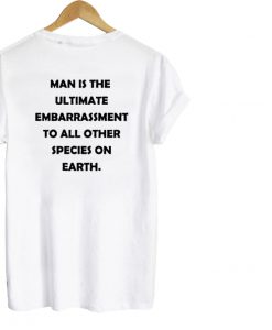 man is the ultimate embarrassment T Shirt
