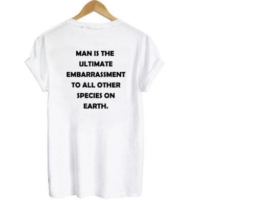 man is the ultimate embarrassment T Shirt