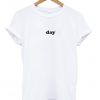 Day unisex T Shirt