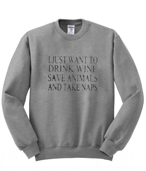 I just want to drink wine and save animals Sweatshirt