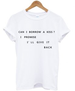 Can I Borrow a Kiss T Shirt.jpg