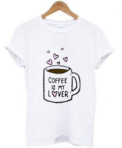 Coffee is My Lover T-shirt.jpg