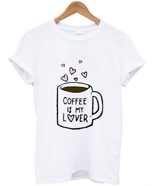 Coffee is My Lover T-shirt.jpg