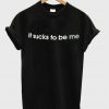 It Sucks To Be Me T-shirt