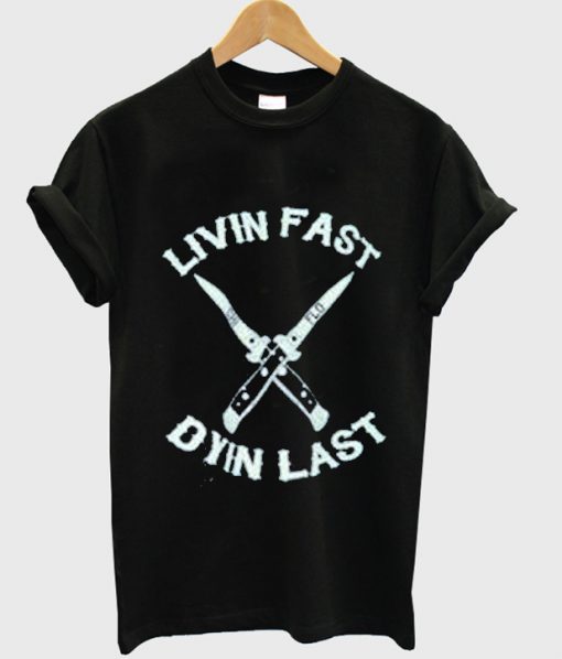 Livin Fast Dyin Last T-shirt