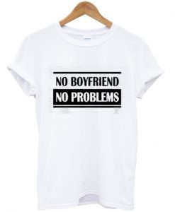 No Boyfriend No Problem T-shirt