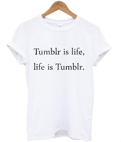 Tumblr is Life T-shirt