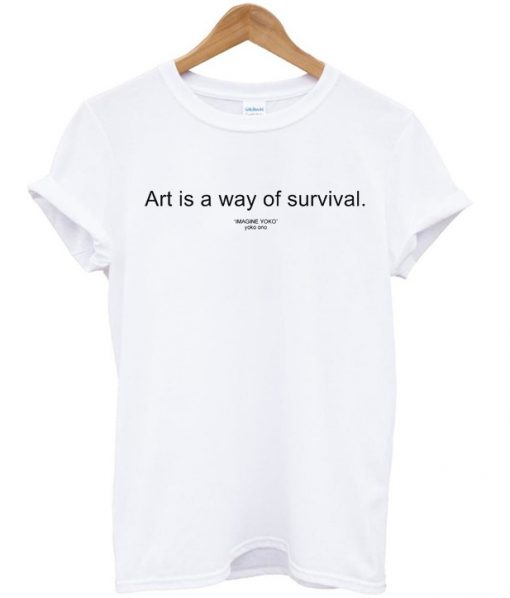 art is a way of survival T-shirt.jpg