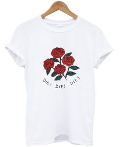 die die die rose Tshirt