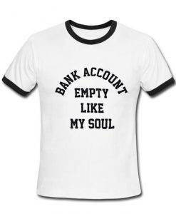 Bank account empty like my soul ringer T Shirt.jpg