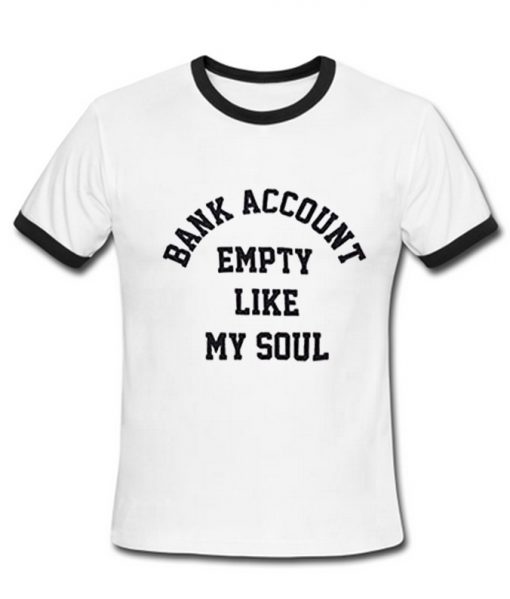 Bank account empty like my soul ringer T Shirt.jpg