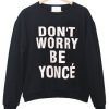 Don't Worry Be Yonce Sweatshirt