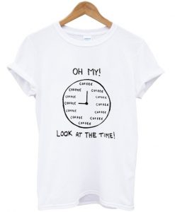 Oh My Look At The Time Coffee T-Shirt