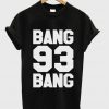bang 93 bang T Shirt.jpg