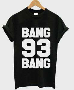 bang 93 bang T Shirt.jpg