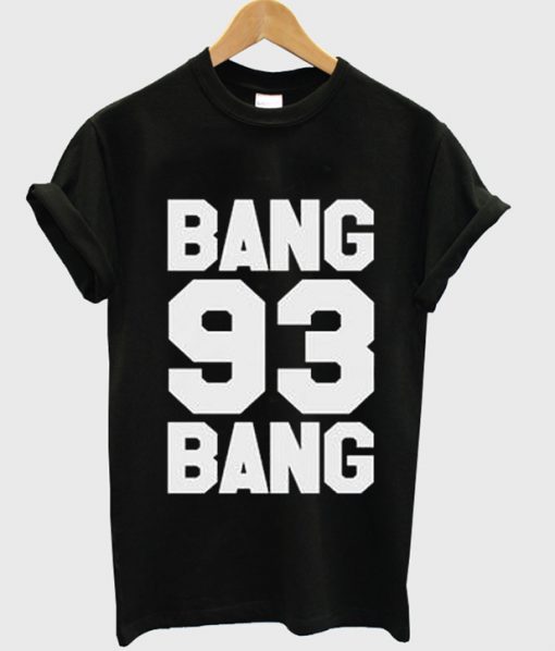 bang 93 bang T Shirt.jpg