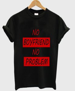 no boyfriend no problem black t shirt