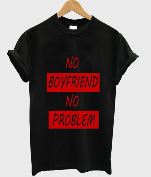 no boyfriend no problem black t shirt