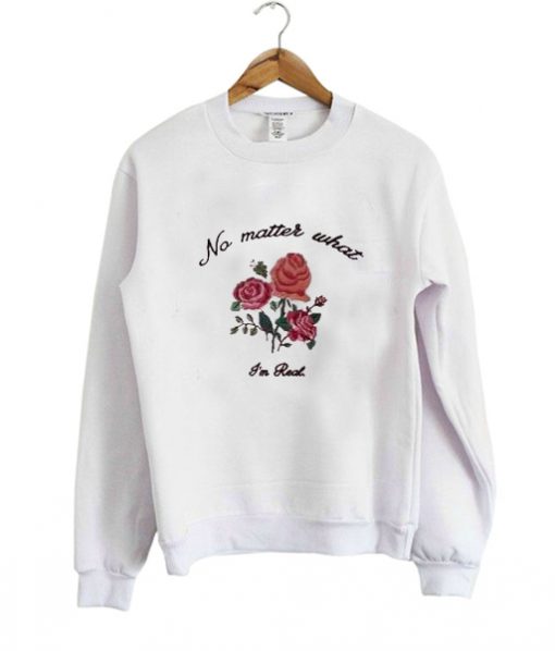 no matter what im rad sweatshirt