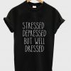 stressed depressed but well t shirt