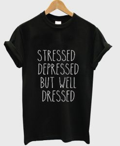 stressed depressed but well t shirt