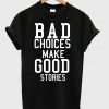 Bad Choices Make Good Stories T Shirt.jpg