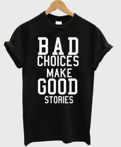 Bad Choices Make Good Stories T Shirt.jpg