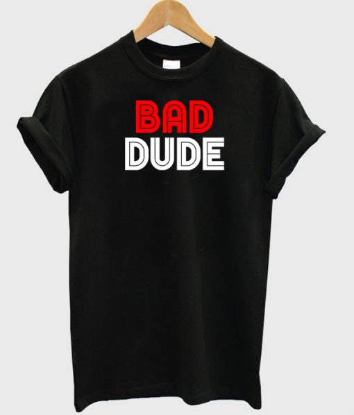 Bad Dude 2 T-shirt.jpg