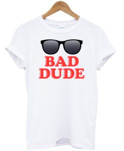 Bad Dude T-shirt.jpg