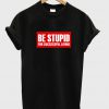 Be Stupid For Successful Living T Shirt.jpg