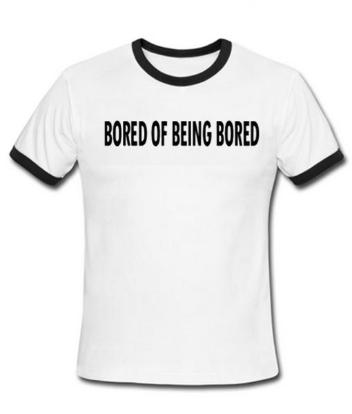 Bored Of Being Bored ringer t-shirt.jpg