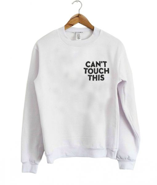 Can't Touch This Sweatshirt