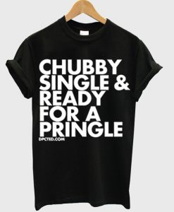 Chubby single & ready for a pringle t shirt.jpg