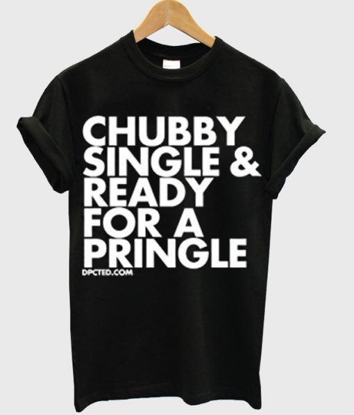 Chubby single & ready for a pringle t shirt.jpg