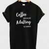 Coffe because adulting is hard t-shirt.jpg