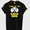 Come To The Dach Side T-shirt.jpg