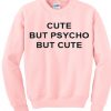 Cute But Psycho But Cute Sweatshirt