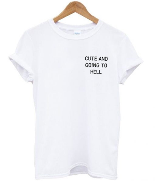 Cute and going to hell T Shirt