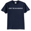 Don't Be An Asshole T-Shirt