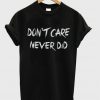 Don't Care Never Did T shirt