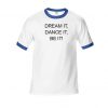 Dream It Dance It Be It Ringer T-Shirt