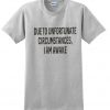 Due To Unfortunate Circumstances I Am Awake T-shirt