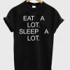 Eat A Lot Sleep A Lot T-shirt