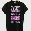 Every Tall Girl Need Short Friend T-shirt