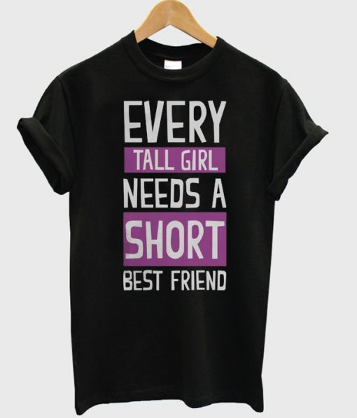 Every Tall Girl Need Short Friend T-shirt