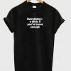 Everything's a dildo if you're brave enough t-shirt