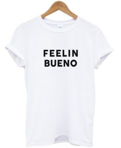 Feelin Bueno T Shirt