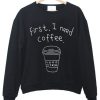 First I Need Coffee sweatShirt