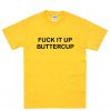 Fuck It Up Buttercup 2 T-Shirt