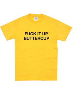 Fuck It Up Buttercup 2 T-Shirt